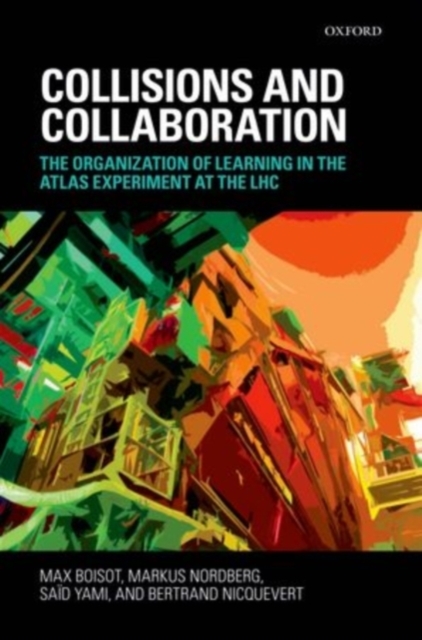 Collisions and Collaboration : The Organization of Learning in the ATLAS Experiment at the LHC, Hardback Book