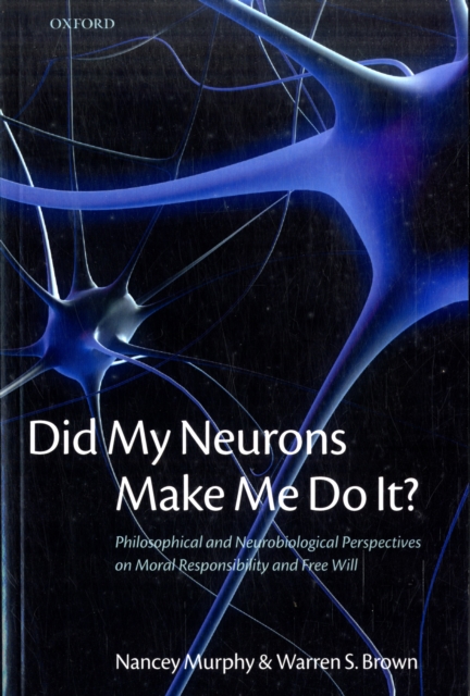 Did My Neurons Make Me Do It? : Philosophical and Neurobiological Perspectives on Moral Responsibility and Free Will, Paperback / softback Book