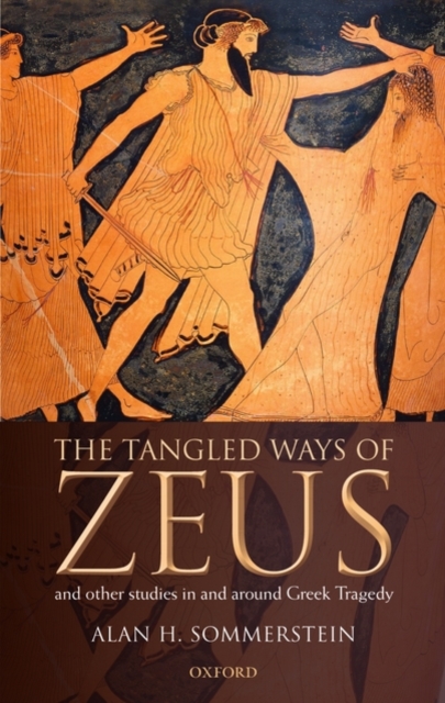 The Tangled Ways of Zeus : And Other Studies In and Around Greek Tragedy, Hardback Book