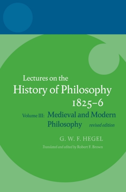 Hegel: Lectures on the History of Philosophy : Volume III: Medieval and Modern Philosophy, Revised Edition, Hardback Book