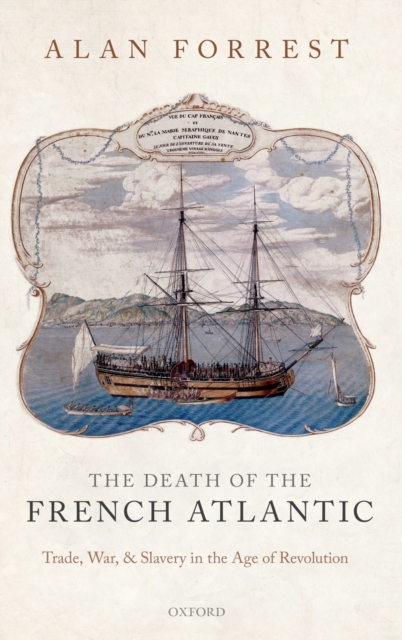 The Death of the French Atlantic : Trade, War, and Slavery in the Age of Revolution, Hardback Book