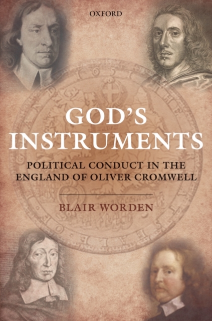 God's Instruments : Political Conduct in the England of Oliver Cromwell, Hardback Book