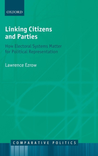 Linking Citizens and Parties : How Electoral Systems Matter for Political Representation, Hardback Book