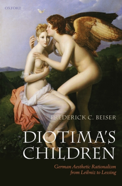 Diotima's Children : German Aesthetic Rationalism from Leibniz to Lessing, Hardback Book
