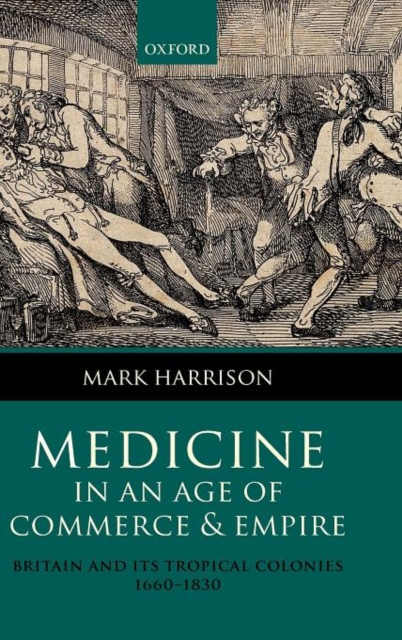 Medicine in an age of Commerce and Empire : Britain and its Tropical Colonies 1660-1830, Hardback Book