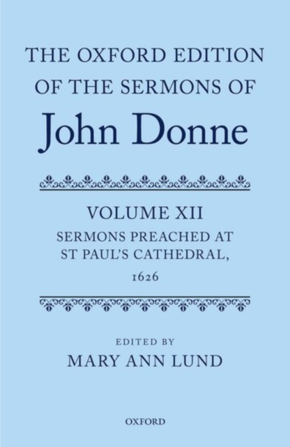 The Oxford Edition of the Sermons of John Donne : Volume 12: Sermons Preached at St Paul's Cathedral, 1626, Hardback Book