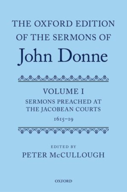 The Oxford Edition of the Sermons of John Donne : Volume I: Sermons Preached at the Jacobean Courts, 1615-19, Hardback Book