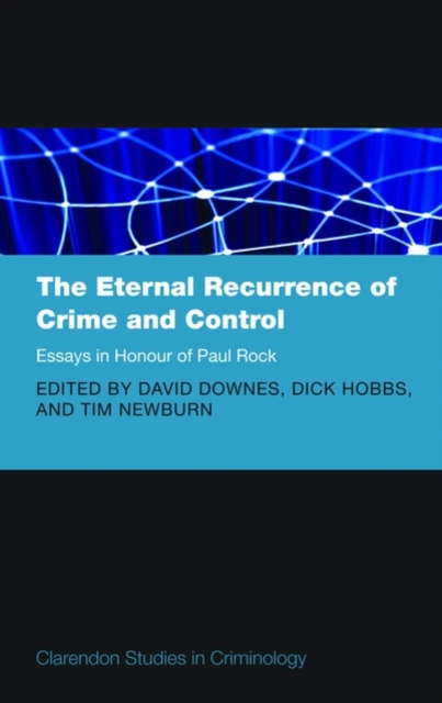 The Eternal Recurrence of Crime and Control: Essays in Honour of Paul Rock, Hardback Book