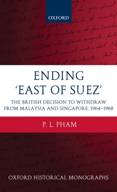 Ending 'East of Suez' : The British Decision to Withdraw from Malaysia and Singapore 1964-1968, Hardback Book