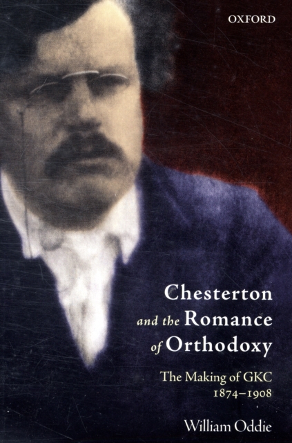 Chesterton and the Romance of Orthodoxy : The Making of GKC, 1874-1908, Paperback / softback Book