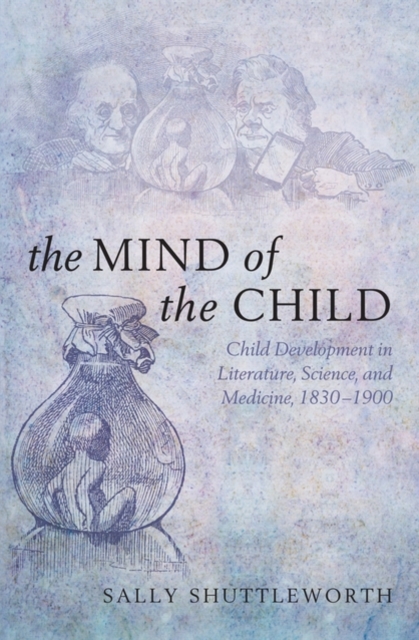 The Mind of the Child : Child Development in Literature, Science, and Medicine, 1840-1900, Hardback Book