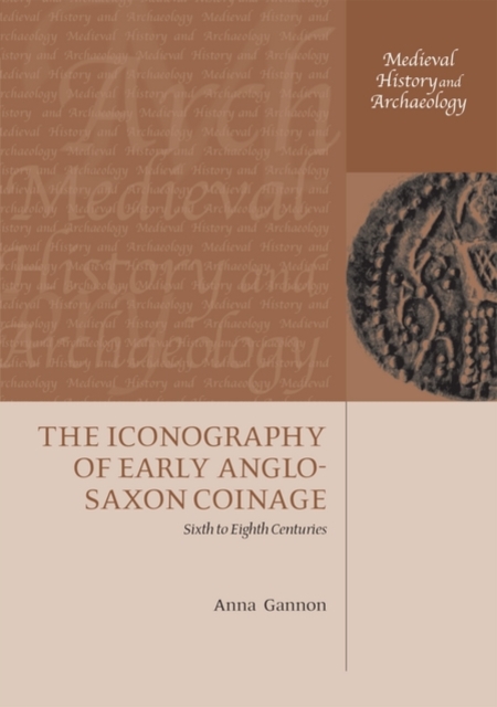 The Iconography of Early Anglo-Saxon Coinage : Sixth to Eighth Centuries, Paperback / softback Book