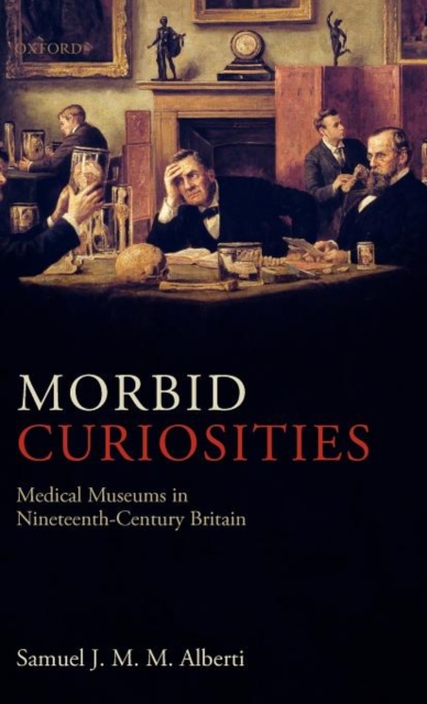 Morbid Curiosities : Medical Museums in Nineteenth-Century Britain, Hardback Book