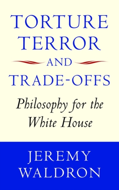 Torture, Terror, and Trade-Offs : Philosophy for the White House, Hardback Book