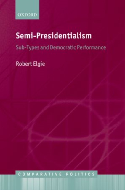 Semi-Presidentialism : Sub-Types And Democratic Performance, Hardback Book