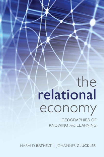 The Relational Economy : Geographies of Knowing and Learning, Paperback / softback Book