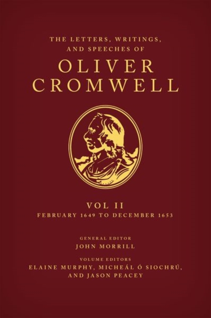 The Letters, Writings, and Speeches of Oliver Cromwell : Volume II: 1 February 1649 to 12 December 1653, Hardback Book