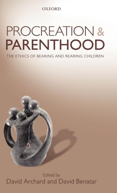 Procreation and Parenthood : The Ethics of Bearing and Rearing Children, Hardback Book