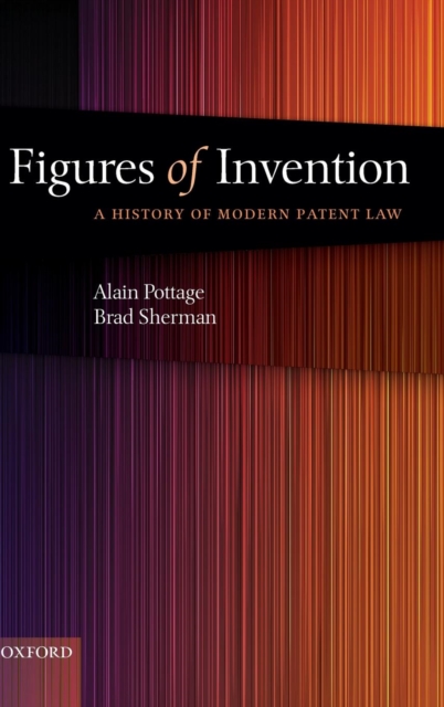Figures of Invention : A History of Modern Patent Law, Hardback Book