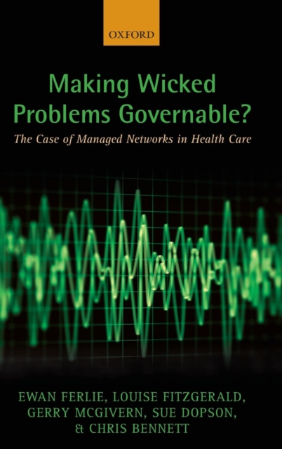 Making Wicked Problems Governable? : The Case of Managed Networks in Health Care, Hardback Book