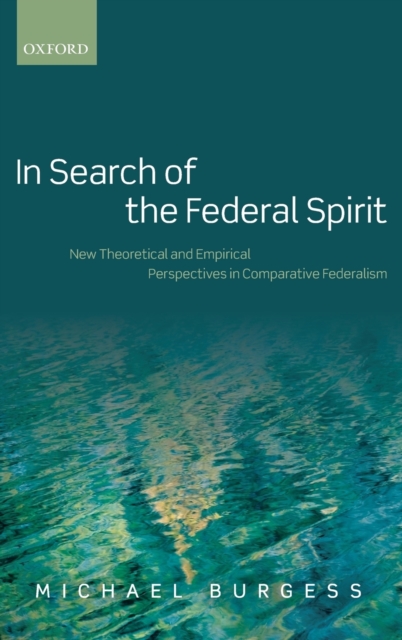 In Search of the Federal Spirit : New Theoretical and Empirical Perspectives in Comparative Federalism, Hardback Book