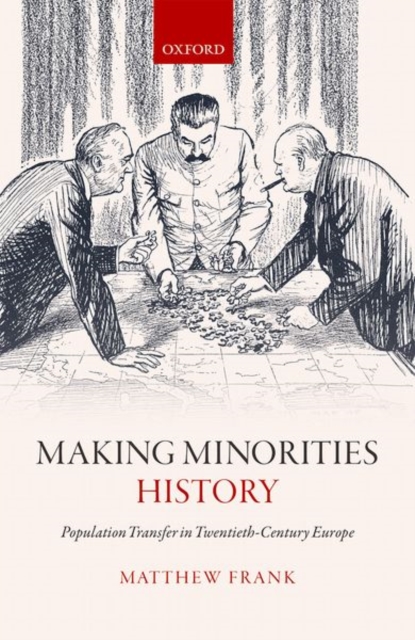 Making Minorities History : Population Transfer in Twentieth-Century Europe, Hardback Book