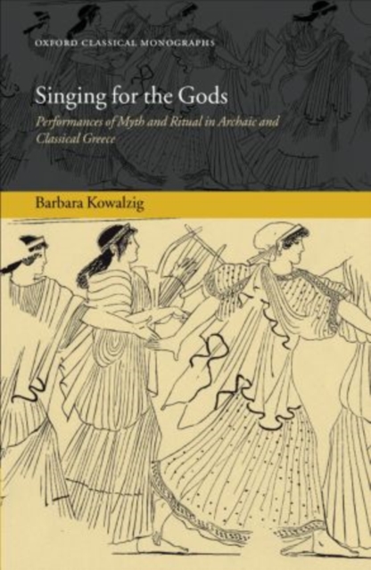 Singing for the Gods : Performances of Myth and Ritual in Archaic and Classical Greece, Paperback / softback Book