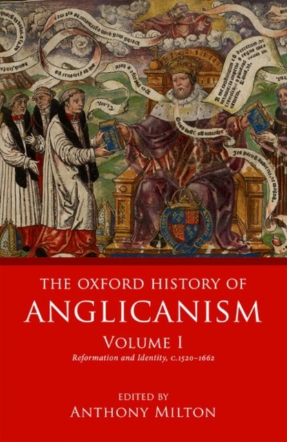 The Oxford History of Anglicanism, Volume I : Reformation and Identity c.1520-1662, Hardback Book