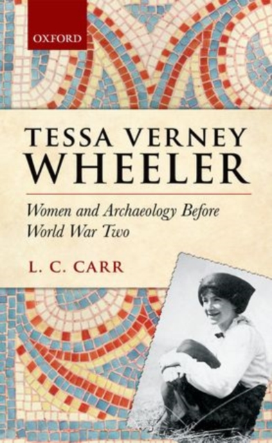 Tessa Verney Wheeler : Women and Archaeology Before World War Two, Hardback Book