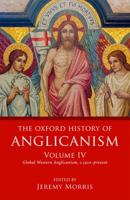 The Oxford History of Anglicanism, Volume IV : Global Western Anglicanism, c. 1910-present, Hardback Book
