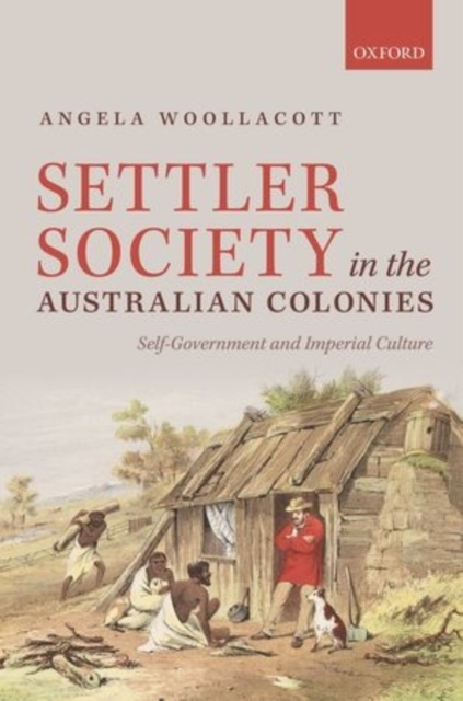 Settler Society in the Australian Colonies : Self-Government and Imperial Culture, Hardback Book