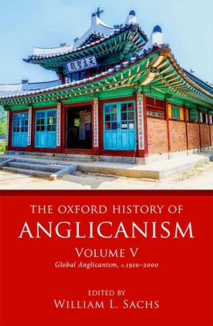 The Oxford History of Anglicanism, Volume V : Global Anglicanism, c. 1910-2000, Hardback Book
