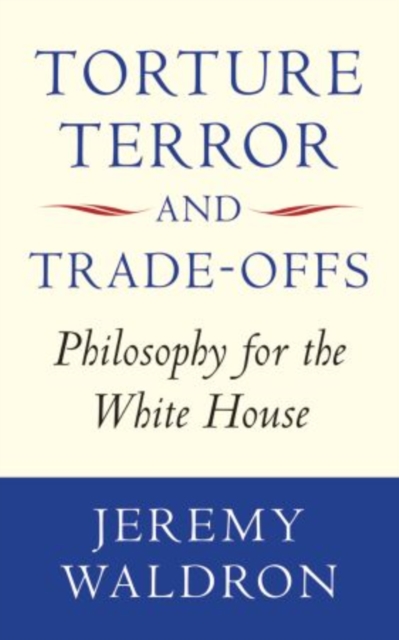 Torture, Terror, and Trade-Offs : Philosophy for the White House, Paperback / softback Book
