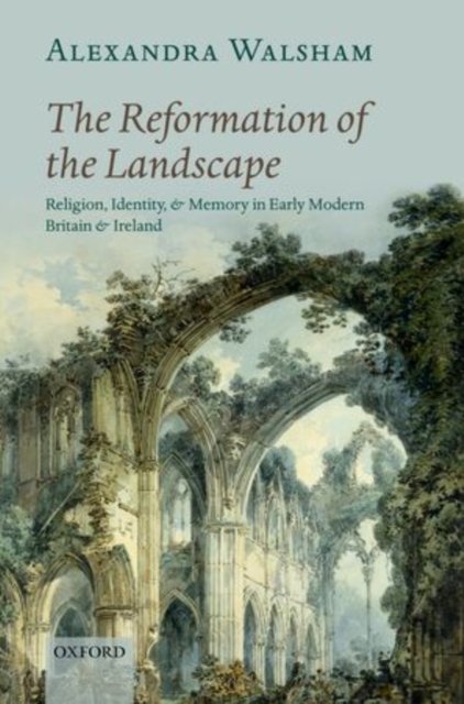 The Reformation of the Landscape : Religion, Identity, and Memory in Early Modern Britain and Ireland, Paperback / softback Book
