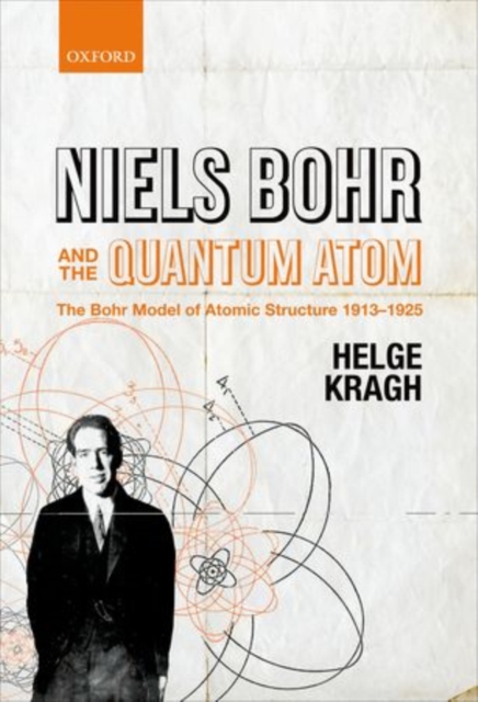 Niels Bohr and the Quantum Atom : The Bohr Model of Atomic Structure 1913-1925, Hardback Book