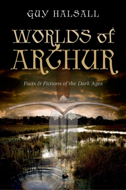 Worlds of Arthur : Facts and Fictions of the Dark Ages, Hardback Book