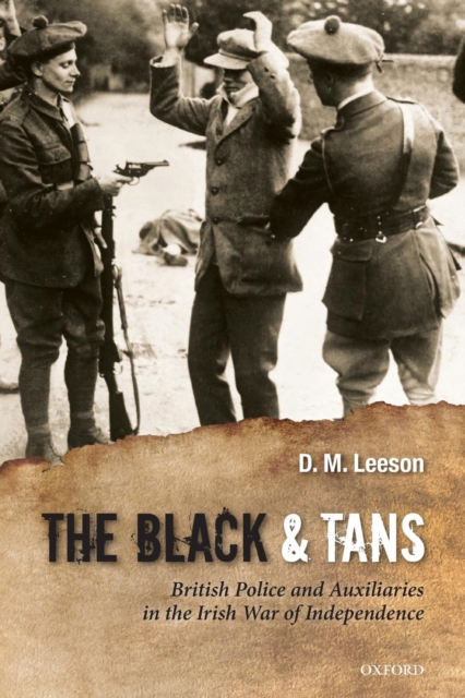 The Black and Tans : British Police and Auxiliaries in the Irish War of Independence, 1920-1921, Paperback / softback Book
