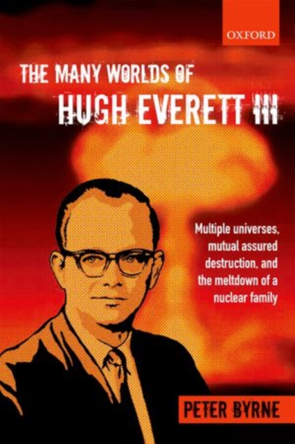 The Many Worlds of Hugh Everett III : Multiple Universes, Mutual Assured Destruction, and the Meltdown of a Nuclear Family, Paperback / softback Book