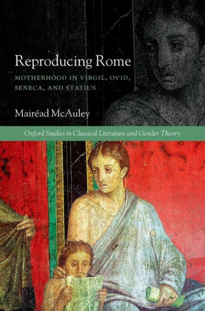 Reproducing Rome : Motherhood in Virgil, Ovid, Seneca, and Statius, Hardback Book
