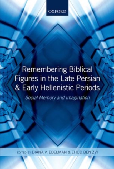 Remembering Biblical Figures in the Late Persian and Early Hellenistic Periods : Social Memory and Imagination, Hardback Book