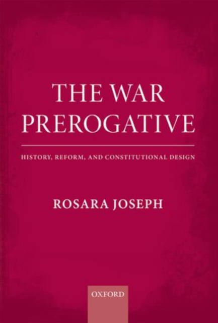 The War Prerogative : History, Reform, and Constitutional Design, Hardback Book