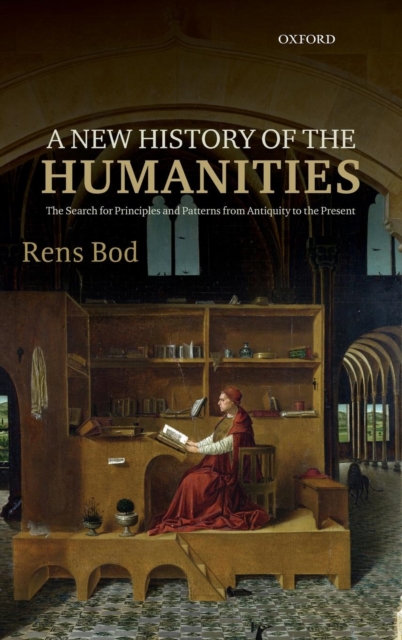A New History of the Humanities : The Search for Principles and Patterns from Antiquity to the Present, Hardback Book