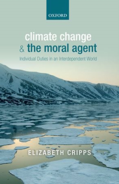 Climate Change and the Moral Agent : Individual Duties in an Interdependent World, Hardback Book