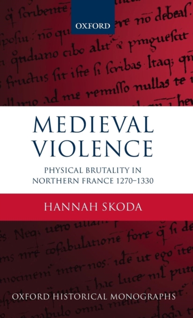 Medieval Violence : Physical Brutality in Northern France, 1270-1330, Hardback Book