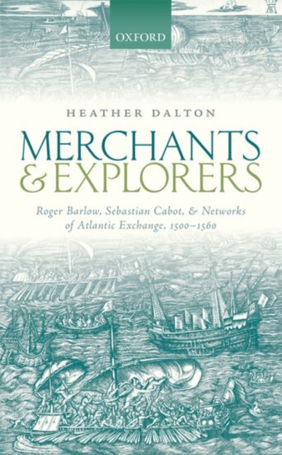 Merchants and Explorers : Roger Barlow, Sebastian Cabot, and Networks of Atlantic Exchange 1500-1560, Hardback Book