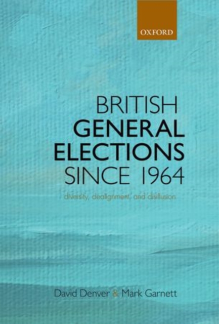 British General Elections Since 1964 : Diversity, Dealignment, and Disillusion, Hardback Book