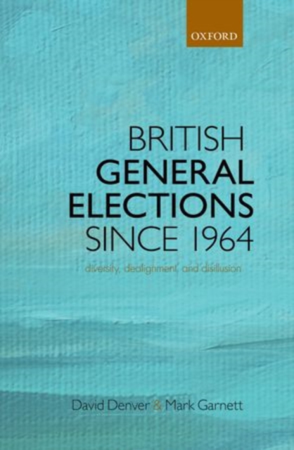British General Elections Since 1964 : Diversity, Dealignment, and Disillusion, Paperback / softback Book