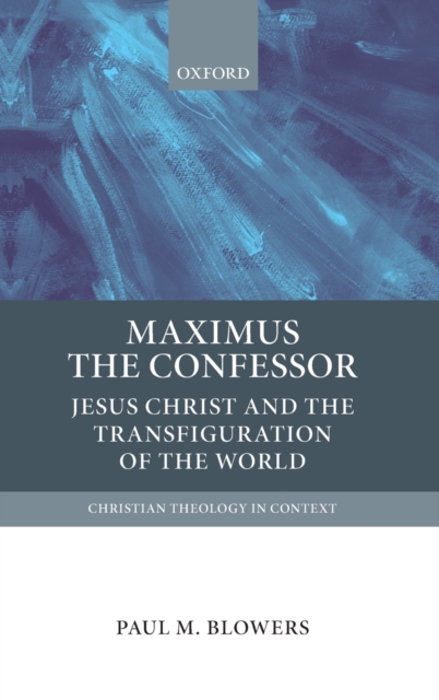 Maximus the Confessor : Jesus Christ and the Transfiguration of the World, Hardback Book