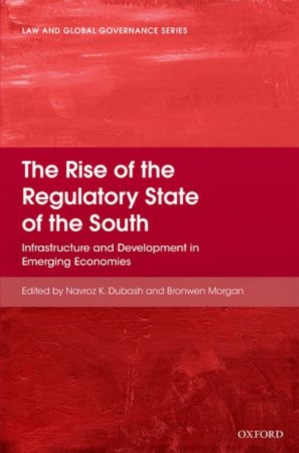 The Rise of the Regulatory State of the South : Infrastructure and Development in Emerging Economies, Hardback Book