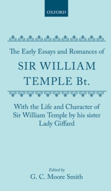 The Early Essays and Romances of Sir William Temple Bt. with The Life and Character of Sir William Temple by his sister Lady Giffard, Hardback Book
